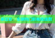 麻豆影：全球热门影视在线看