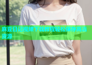 麻豆日记视频下载教程轻松保存高清资源