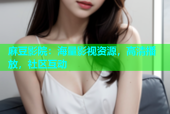 麻豆影院：海量影视资源，高清播放，社区互动