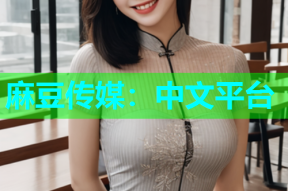 麻豆传媒：中文平台