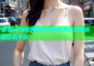 麻豆av线视频免费在线看高清流畅体验必备平台
