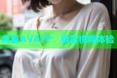 麻豆AVAPP：极致视频体验