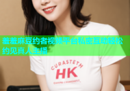 羞羞麻豆约者视频平台私密互动轻松约见真人主播