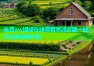 麻豆aw视频在线观看高清资源一站式在线观看体验