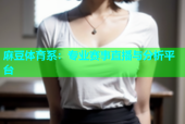 麻豆体育系：专业赛事直播与分析平台