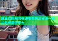 麻豆女同视频在线观看高清资源一站式免费播放平台