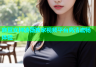 麻豆女神凌薇独家视频平台高清流畅体验