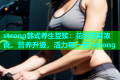 strong韩式养生豆浆：花生芝麻浓香，营养升级，活力每一天-strong