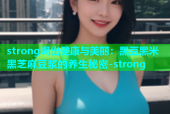 strong喝出健康与美丽：黑豆黑米黑芝麻豆浆的养生秘密-strong