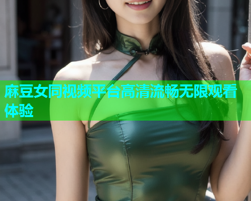 麻豆女同视频平台高清流畅无限观看体验  第2张